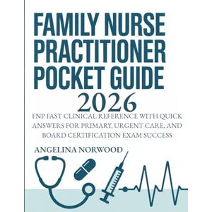 Norwood, Angelina Family Nurse Practitioner Pocket Guide 2026: FNP Fast Clinical Reference with Quick Answers for Primary, Urgent Care, and Board Certification Exam Success Norwood, Angelina Family Nurse Practitioner Pocket Guide 2026: FNP Fast Clinical Reference with Quick Answers for Primary, Urgent Care, and Board Certification Exam Success