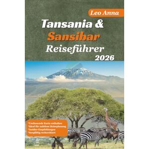 Anna, Leo Tansania & Sansibar Reiseführer 2025–2026: Safari, Strände & Kultur erleben: Mit Insider-Tipps, Reiserouten, Karten & authentischen Erlebnissen Anna, Leo Tansania & Sansibar Reiseführer 2025–2026: Safari, Strände & Kultur erleben: Mit Insider-Tipps, Reiserouten, Karten & authentischen Erlebnissen