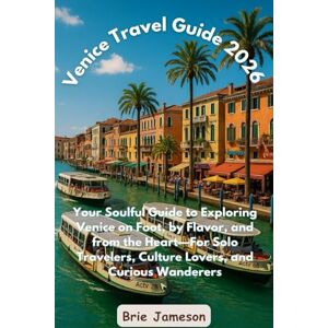 Jameson, Brie Venice Travel Guide 2026: Your Soulful Guide to Exploring Venice on Foot, by Flavor, and from the Heart—For Solo Travelers, Culture Lovers, and Curious Wanderers Jameson, Brie Venice Travel Guide 2026: Your Soulful Guide to Exploring Venice on Foot, by Flavor, and from the Heart—For Solo Travelers, Culture Lovers, and Curious Wanderers