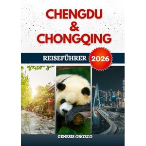 OROZCO, GENESIS CHENGDU & CHONGQING REISEFÜHRER 2026: Erkunden, erleben und verstehen Sie die Zwillingsstädte im Südwesten Chinas. OROZCO, GENESIS CHENGDU & CHONGQING REISEFÜHRER 2026: Erkunden, erleben und verstehen Sie die Zwillingsstädte im Südwesten Chinas.