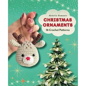Romaniv, Nataliia Christmas Ornaments. 16 Crochet Patterns: Amigurumi Christmas Crochet Book Romaniv, Nataliia Christmas Ornaments. 16 Crochet Patterns: Amigurumi Christmas Crochet Book