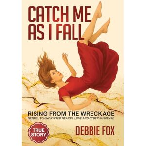 Fox, Debbie Catch Me as I Fall: Rising from the Wreckage: 4 (Encrypted Hearts: Love and Cyber Suspense) Fox, Debbie Catch Me as I Fall: Rising from the Wreckage: 4 (Encrypted Hearts: Love and Cyber Suspense)