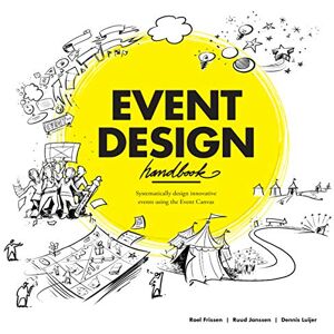 Frissen, Roel Event Design Handbook: Systematically Design Innovative Events Using the #EventCanvas Frissen, Roel Event Design Handbook: Systematically Design Innovative Events Using the #EventCanvas