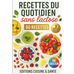 Cuisine & Santé, Les Editions Recettes du quotidien sans lactose: 60 recettes faciles sans lactose pour un régime sans lait : repas équilibrés sans produits laitiers, cuisine ... pour améliorer rapidement son alimentation Cuisine & Santé, Les Editions Recettes du quotidien sans lactose: 60 recettes faciles sans lactose pour un régime sans lait : repas équilibrés sans produits laitiers, cuisine ... pour améliorer rapidement son alimentation