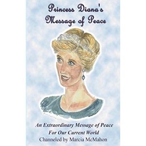 McMahon, Marcia Princess Diana's Message of Peace: An Extraordinary Message of Peace for our Current World McMahon, Marcia Princess Diana's Message of Peace: An Extraordinary Message of Peace for our Current World