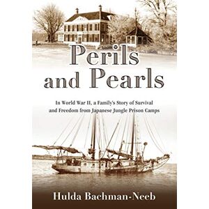 Bachman-Neeb, Hulda Perils and Pearls: In World War II, a Family's Story of Survival and Freedom from Japanese Jungle Prison Camps Bachman-Neeb, Hulda Perils and Pearls: In World War II, a Family's Story of Survival and Freedom from Japanese Jungle Prison Camps