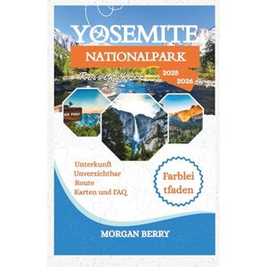 Berry, Morgan Yosemite-Nationalpark Reiseführer 2025: Mit Reiserouten, Geheimtipps und Insider-Strategien, um die Menschenmassen zu vermeiden und das wahre Yosemite zu erleben (Farbleitfaden) Berry, Morgan Yosemite-Nationalpark Reiseführer 2025: Mit Reiserouten, Geheimtipps und Insider-Strategien, um die Menschenmassen zu vermeiden und das wahre Yosemite zu erleben (Farbleitfaden)