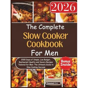 C.A., Emmanuel The Complete Slow Cooker Cookbook for Men 2026: 2000 Days of Simple, Low Budget, Restaurant Quality and Savory Recipes Tailored for Men: The Ultimate ... Bonus Inside. (Delicious Cookbooks Series) C.A., Emmanuel The Complete Slow Cooker Cookbook for Men 2026: 2000 Days of Simple, Low Budget, Restaurant Quality and Savory Recipes Tailored for Men: The Ultimate ... Bonus Inside. (Delicious Cookbooks Series)