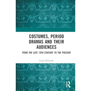 Edwards, Lydia Costumes, Period dramas and their Audiences: From the late 19th Century to the Present Edwards, Lydia Costumes, Period dramas and their Audiences: From the late 19th Century to the Present