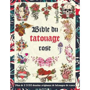 Publishing, Tattoo Designs Bible du tatouage rose: Plus de 1 500 dessins originaux de tatouages de roses pour tatoueurs, studios et passionnés — source d’inspiration, flashs et idées de designs pour tous les styles Publishing, Tattoo Designs Bible du tatouage rose: Plus de 1 500 dessins originaux de tatouages de roses pour tatoueurs, studios et passionnés — source d’inspiration, flashs et idées de designs pour tous les styles