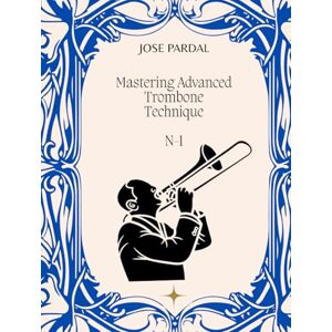 Pardal, Mr. Jose Mastering Advanced Trombone Technique N-1: SAN FRANCISCO Pardal, Mr. Jose Mastering Advanced Trombone Technique N-1: SAN FRANCISCO