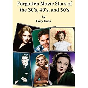 Koca, Gary A Forgotten Movie Stars of the 30's, 40's, and 50's: classic films, old movie stars, classic movies, motion pictures, Hollywood Koca, Gary A Forgotten Movie Stars of the 30's, 40's, and 50's: classic films, old movie stars, classic movies, motion pictures, Hollywood