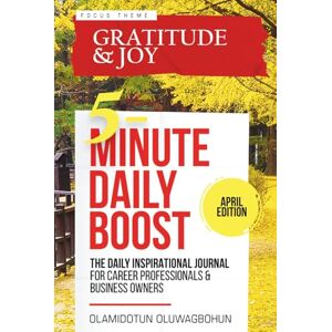 Oluwagbohun, Olamidotun 5-Minute Daily Boost April Edition (Hardcover): The Daily Inspirational Journal for Career Professionals & Business Owners Focus Theme: Gratitude & Joy Oluwagbohun, Olamidotun 5-Minute Daily Boost April Edition (Hardcover): The Daily Inspirational Journal for Career Professionals & Business Owners Focus Theme: Gratitude & Joy