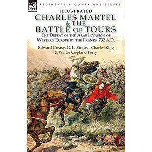 Creasy, Edward Charles Martel & the Battle of Tours: the Defeat of the Arab Invasion of Western Europe by the Franks, 732 A.D Creasy, Edward Charles Martel & the Battle of Tours: the Defeat of the Arab Invasion of Western Europe by the Franks, 732 A.D