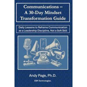 Page, Andy Communication – A 30-Day Mindset Transformation Guide: Daily Lessons to Reframe Communication as a Leadership Discipline, Not a Soft Skill Page, Andy Communication – A 30-Day Mindset Transformation Guide: Daily Lessons to Reframe Communication as a Leadership Discipline, Not a Soft Skill