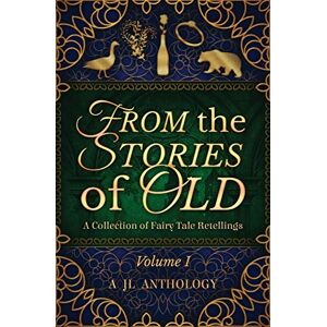 Hayden, Heather From the Stories of Old: A Collection of Fairy Tale Retellings: 1 (Jl Anthology) Hayden, Heather From the Stories of Old: A Collection of Fairy Tale Retellings: 1 (Jl Anthology)