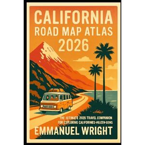 WRIGHT, EMMANUEL CALIFORNIA ROAD MAP ATLAS 2026: THE ULTIMATE 2026 TRAVEL COMPANION FOR EXPLORING CALIFORNIA’S HIDDEN GEMS WRIGHT, EMMANUEL CALIFORNIA ROAD MAP ATLAS 2026: THE ULTIMATE 2026 TRAVEL COMPANION FOR EXPLORING CALIFORNIA’S HIDDEN GEMS