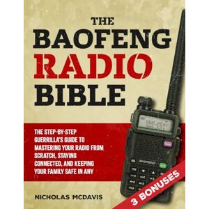 McDavis, Nicholas The Baofeng Radio Bible: The Step-by-Step Guerrilla’s Guide to Mastering Your Radio from Scratch, Staying Connected, and Keeping Your Family Safe in Any Emergency or Grid Failure McDavis, Nicholas The Baofeng Radio Bible: The Step-by-Step Guerrilla’s Guide to Mastering Your Radio from Scratch, Staying Connected, and Keeping Your Family Safe in Any Emergency or Grid Failure