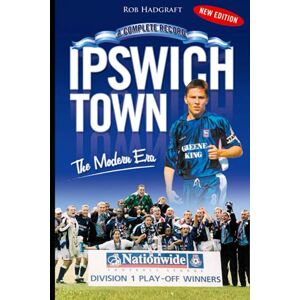 Hadgraft, Rob Ipswich Town: The Modern Era 1971-2006: The Modern Era a Complete Record (Desert Island Football Histories) Hadgraft, Rob Ipswich Town: The Modern Era 1971-2006: The Modern Era a Complete Record (Desert Island Football Histories)