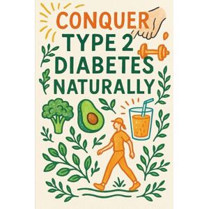 Giglio, Alessandro Conquer Type 2 Diabetes: A Complete Guide to Understanding, Healing, and Thriving Naturally Giglio, Alessandro Conquer Type 2 Diabetes: A Complete Guide to Understanding, Healing, and Thriving Naturally