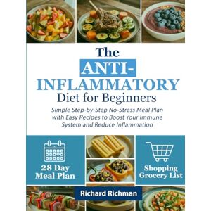 Richman, Richard The ANTI-INFLAMMATORY Diet for Beginners: Simple Step-by-Step No-Stress Meal Plan with Easy Recipes to Boost Your Immune System and Reduce Inflammation Richman, Richard The ANTI-INFLAMMATORY Diet for Beginners: Simple Step-by-Step No-Stress Meal Plan with Easy Recipes to Boost Your Immune System and Reduce Inflammation