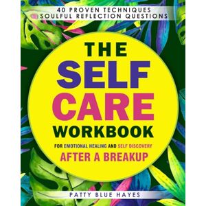 Hayes, Patty Blue The Self Care Workbook for Emotional Healing and Self Discovery After a Breakup: 40 Proven Techniques from Brain Science to Buddhist Wisdom, with Soulful Reflection Questions and Action Steps Hayes, Patty Blue The Self Care Workbook for Emotional Healing and Self Discovery After a Breakup: 40 Proven Techniques from Brain Science to Buddhist Wisdom, with Soulful Reflection Questions and Action Steps