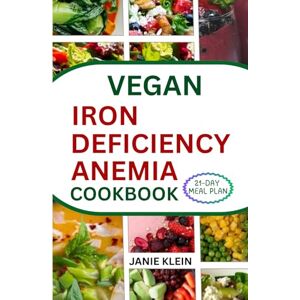 Klein, Janie VEGAN IRON-DEFICIENCY ANEMIA COOKBOOK: 50+ Easy-to-Make Nutritious Iron-Rich Diet Recipes for Your Healthy Living Klein, Janie VEGAN IRON-DEFICIENCY ANEMIA COOKBOOK: 50+ Easy-to-Make Nutritious Iron-Rich Diet Recipes for Your Healthy Living