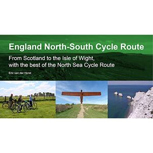 Eric Van Der Horst England North-South Cycle Route: From Scotland to the Isle of Wight, with the best of the North Sea Cycle Route Eric Van Der Horst England North-South Cycle Route: From Scotland to the Isle of Wight, with the best of the North Sea Cycle Route