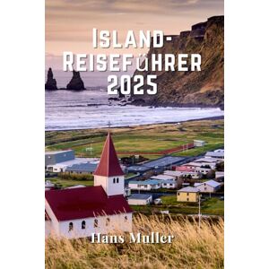 Muller, Hans Island-Reiseführer 2025: Entdecken Sie das Land aus Feuer und Eis: Ihr umfassender Reiseführer zu Islands Naturwundern, Kultur und Abenteuern im Jahr 2025 Muller, Hans Island-Reiseführer 2025: Entdecken Sie das Land aus Feuer und Eis: Ihr umfassender Reiseführer zu Islands Naturwundern, Kultur und Abenteuern im Jahr 2025