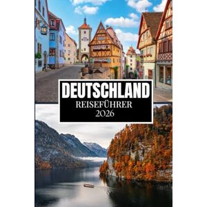 Miles, Philip DEUTSCHLAND REISEFÜHRER 2026: Was Ihnen vor Ihrem Besuch niemand gesagt hat – versteckte Juwelen, lokale Geheimnisse und praktische Tipps (Vollfarbbild) Miles, Philip DEUTSCHLAND REISEFÜHRER 2026: Was Ihnen vor Ihrem Besuch niemand gesagt hat – versteckte Juwelen, lokale Geheimnisse und praktische Tipps (Vollfarbbild)