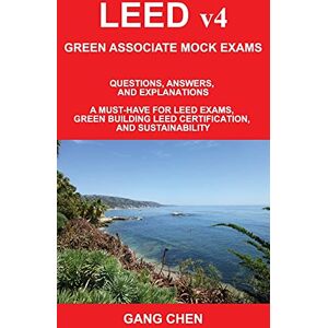 Chen, Gang LEED v4 GREEN ASSOCIATE MOCK EXAMS: Questions, Answers, and Explanations: A Must-Have for LEED Exams, Green Building LEED Certification, and Sustainability. Green Associate Exam Guide Series Chen, Gang LEED v4 GREEN ASSOCIATE MOCK EXAMS: Questions, Answers, and Explanations: A Must-Have for LEED Exams, Green Building LEED Certification, and Sustainability. Green Associate Exam Guide Series