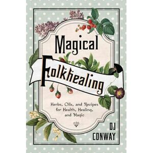 Conway, D.J. Magical Folkhealing: Herbs, Oils, and Recipes for Health, Healing, and Magic Conway, D.J. Magical Folkhealing: Herbs, Oils, and Recipes for Health, Healing, and Magic