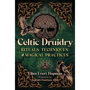 Hopman, Ellen Evert Celtic Druidry: Rituals, Techniques, and Magical Practices Hopman, Ellen Evert Celtic Druidry: Rituals, Techniques, and Magical Practices