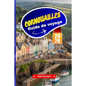 Jackson CORNOUAILLES GUIDE DE VOYAGE 2026: Explorez la cuisine des Cornouailles, les villes balnéaires et les attractions historiques du sud-ouest de l'Angleterre Jackson CORNOUAILLES GUIDE DE VOYAGE 2026: Explorez la cuisine des Cornouailles, les villes balnéaires et les attractions historiques du sud-ouest de l'Angleterre