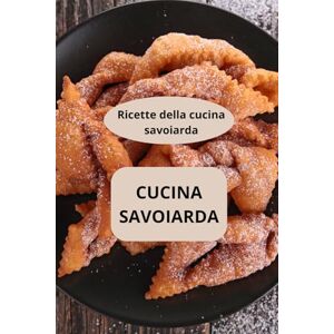 AHOLOUKPE, Herve Cucina savoiarda: Ricette della cucina savoiarda Cucina montana Specialità savoiarde AHOLOUKPE, Herve Cucina savoiarda: Ricette della cucina savoiarda Cucina montana Specialità savoiarde