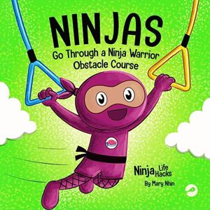 Nhin, Mary Ninjas Go Through a Ninja Warrior Obstacle Course: A Rhyming Children's Book About Not Giving Up: 82 (Ninja Life Hacks) Nhin, Mary Ninjas Go Through a Ninja Warrior Obstacle Course: A Rhyming Children's Book About Not Giving Up: 82 (Ninja Life Hacks)