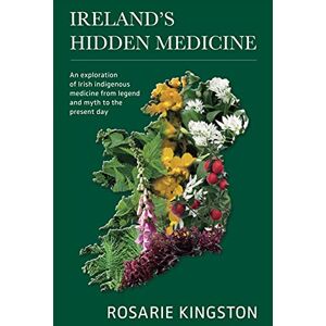 Kingston Ireland's Hidden Medicine: An Exploration of Irish Indigenous Medicine from Legend and Myth to the Present Day Kingston Ireland's Hidden Medicine: An Exploration of Irish Indigenous Medicine from Legend and Myth to the Present Day
