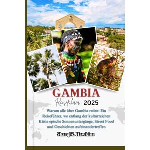 Hawkins, Sharyl Z. GAMBIA REISEFÜHRER 2025: Warum alle über Gambia reden: Ein Reiseführer, wo entlang der kulturreichen Küste epische Sonnenuntergänge, Street Food und Geschichten aufeinandertreffen Hawkins, Sharyl Z. GAMBIA REISEFÜHRER 2025: Warum alle über Gambia reden: Ein Reiseführer, wo entlang der kulturreichen Küste epische Sonnenuntergänge, Street Food und Geschichten aufeinandertreffen