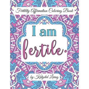 Living, Katydid I Am Fertile: FERTILITY AFFIRMATIONS COLORING BOOK FOR ADULTS: An Inspirational Coloring Book for Manifesting Pregnancy for Women TTC, Natural ... Positive, Gift Idea for 2 Week Wait Living, Katydid I Am Fertile: FERTILITY AFFIRMATIONS COLORING BOOK FOR ADULTS: An Inspirational Coloring Book for Manifesting Pregnancy for Women TTC, Natural ... Positive, Gift Idea for 2 Week Wait