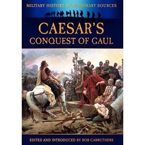 Caesar, Julius Caesar's Conquest of Gaul Caesar, Julius Caesar's Conquest of Gaul
