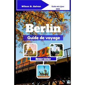 Wilson Berlin Guide de voyage (2025): Les cours cachées de Kreuzberg et les secrets les mieux gardés de Neukölln (Le Voyage Sélectionné) Wilson Berlin Guide de voyage (2025): Les cours cachées de Kreuzberg et les secrets les mieux gardés de Neukölln (Le Voyage Sélectionné)