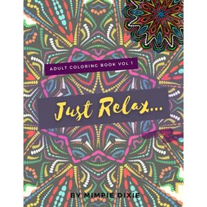 Dixie, Mimpie Just Relax Adult Coloring Book Pattern Vol 1: Mandala Adult Coloring Book Thick Pages for Gel Pens, Markers and Color Pencil Dixie, Mimpie Just Relax Adult Coloring Book Pattern Vol 1: Mandala Adult Coloring Book Thick Pages for Gel Pens, Markers and Color Pencil