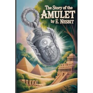 Nesbit, Edith The Story of the Amulet: Annotated Nesbit, Edith The Story of the Amulet: Annotated