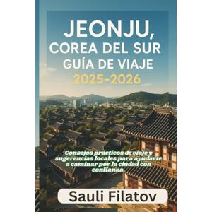 FILATOV, SAULI JEONJU, COREA DEL SUR GUÍA DE VIAJE 2025-2026: Consejos prácticos de viaje y sugerencias locales para ayudarte a caminar por la ciudad con confianza. FILATOV, SAULI JEONJU, COREA DEL SUR GUÍA DE VIAJE 2025-2026: Consejos prácticos de viaje y sugerencias locales para ayudarte a caminar por la ciudad con confianza.