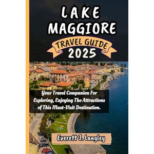 Langley, Everett J. LAKE MAGGIORE TRAVEL GUIDE 2025: Your Travel Companion For Exploring, Enjoying The Attractions of This Must-Visit Destination. Langley, Everett J. LAKE MAGGIORE TRAVEL GUIDE 2025: Your Travel Companion For Exploring, Enjoying The Attractions of This Must-Visit Destination.