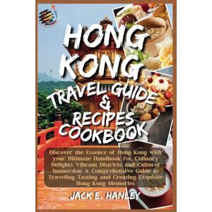 E. Hanley, Jack HONG KONG TRAVEL GUIDE AND RECIPES COOKBOOK: Discover the Essence of Hong Kong with your Ultimate Handbook for Culinary Delights, Vibrant Districts ... Kong Memor (Hanley's Guide Around The World) E. Hanley, Jack HONG KONG TRAVEL GUIDE AND RECIPES COOKBOOK: Discover the Essence of Hong Kong with your Ultimate Handbook for Culinary Delights, Vibrant Districts ... Kong Memor (Hanley's Guide Around The World)