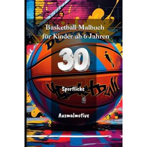 Bestvater, Erwin Basketball Malbuch für Kinder ab 6 Jahren: 30 sportliche Ausmalmotive Bestvater, Erwin Basketball Malbuch für Kinder ab 6 Jahren: 30 sportliche Ausmalmotive
