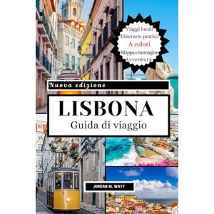 Watt, Jordan GUIDA TURISTICA DI LISBONA: Luoghi iconici, tesori nascosti, cibo, cultura e gite di un giorno: dal tram 28 ai vicoli di Alfama per un'autentica avventura a Lisbona Watt, Jordan GUIDA TURISTICA DI LISBONA: Luoghi iconici, tesori nascosti, cibo, cultura e gite di un giorno: dal tram 28 ai vicoli di Alfama per un'autentica avventura a Lisbona