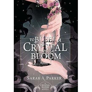 Parker, Sarah A To Bleed a Crystal Bloom Parker, Sarah A To Bleed a Crystal Bloom