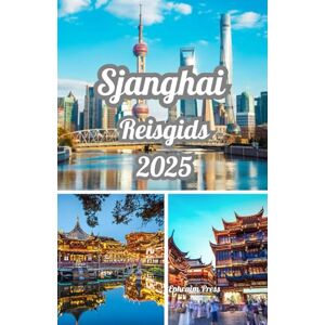 press, Ephraim Sjanghai REISGIDS 2025: Verken Shanghai 2025: een gids voor cultuur, keuken, skyline-wonderen en de beste tijd om te bezoeken press, Ephraim Sjanghai REISGIDS 2025: Verken Shanghai 2025: een gids voor cultuur, keuken, skyline-wonderen en de beste tijd om te bezoeken